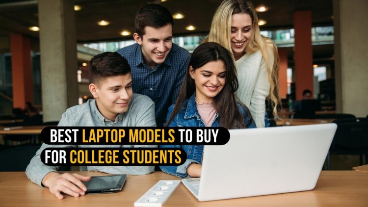 Best Laptop Models to Buy For College Students